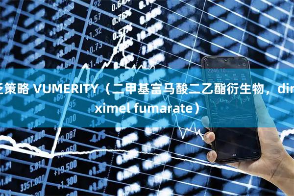 泛策略 VUMERITY（二甲基富马酸二乙酯衍生物，diroximel fumarate）